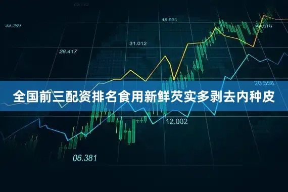 全国前三配资排名食用新鲜芡实多剥去内种皮
