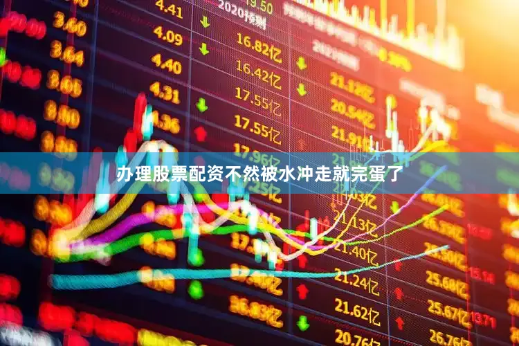 办理股票配资不然被水冲走就完蛋了