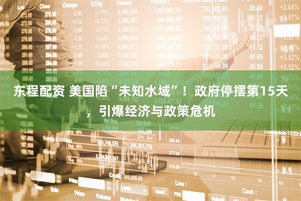 东程配资 美国陷“未知水域”！政府停摆第15天，引爆经济与政策危机